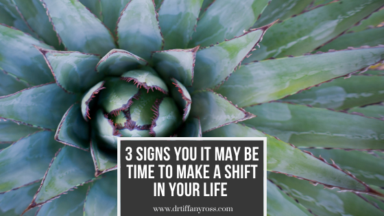3 Signs That It May Be Time To Make A Shift In Your Life